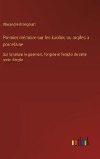 Premier mémoire sur les kaolins ou argiles à porcelaine