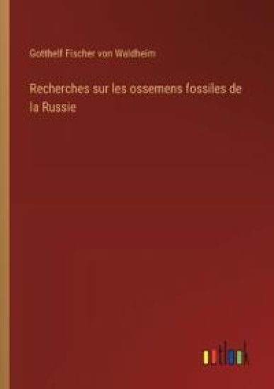 Recherches sur les ossemens fossiles de la Russie