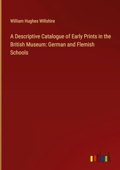 A Descriptive Catalogue of Early Prints in the British Museum
