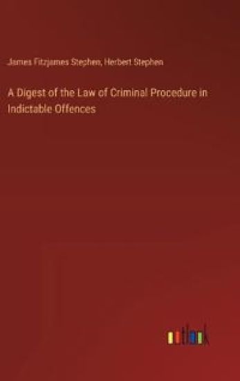 A Digest of the Law of Criminal Procedure in Indictable Offences