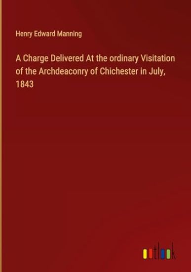 A Charge Delivered At the ordinary Visitation of the Archdeaconry of Chichester in July, 1843