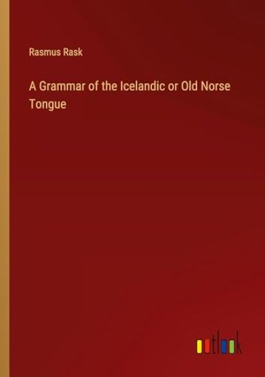 A Grammar of the Icelandic or Old Norse Tongue