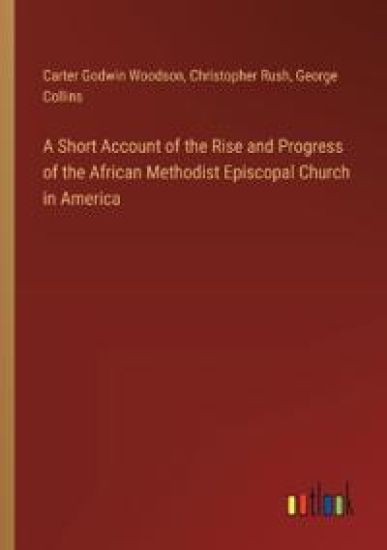 A Short Account of the Rise and Progress of the African Methodist Episcopal Church in America