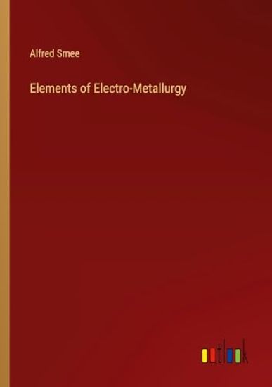 Elements of Electro-Metallurgy