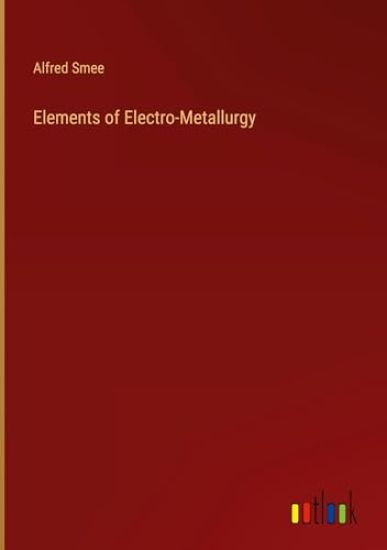 Elements of Electro-Metallurgy