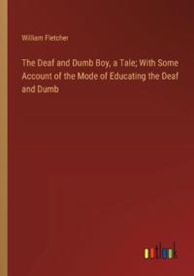 The Deaf and Dumb Boy, a Tale; With Some Account of the Mode of Educating the Deaf and Dumb