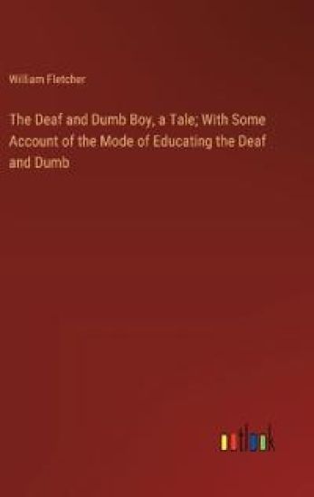 The Deaf and Dumb Boy, a Tale; With Some Account of the Mode of Educating the Deaf and Dumb