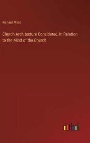 Church Architecture Considered, in Relation to the Mind of the Church