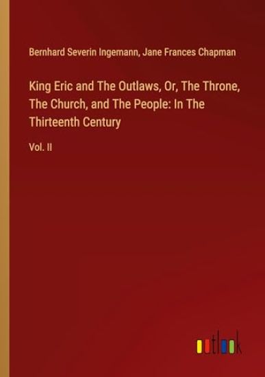 King Eric and The Outlaws, Or, The Throne, The Church, and The People: In The Thirteenth Century: Vol. II