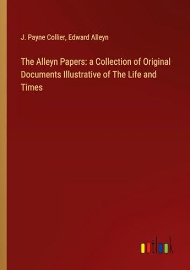 The Alleyn Papers: a Collection of Original Documents Illustrative of The Life and Times