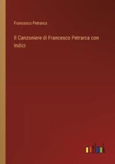 Il Canzoniere di Francesco Petrarca con Indici