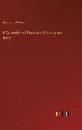 Il Canzoniere di Francesco Petrarca con Indici