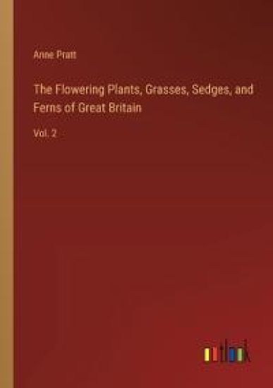 The Flowering Plants, Grasses, Sedges, and Ferns of Great Britain
