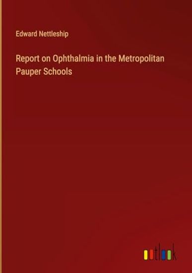 Report on Ophthalmia in the Metropolitan Pauper Schools