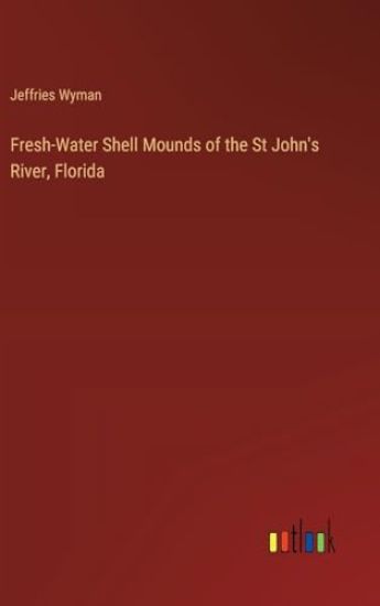Fresh-Water Shell Mounds of the St John's River, Florida