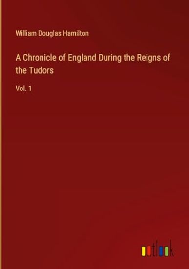 A Chronicle of England During the Reigns of the Tudors