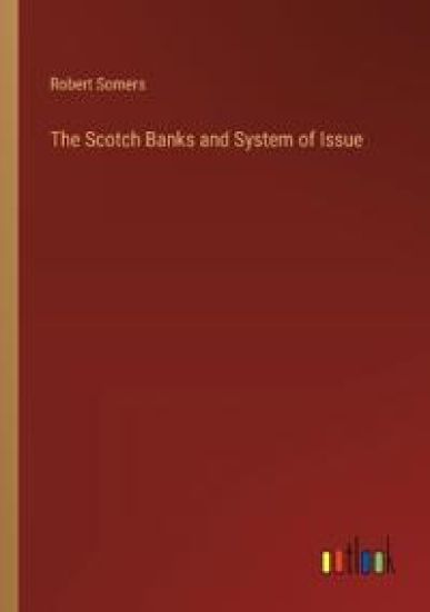 The Scotch Banks and System of Issue