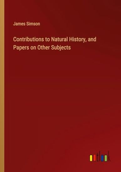 Contributions to Natural History, and Papers on Other Subjects