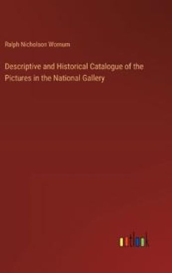 Descriptive and Historical Catalogue of the Pictures in the National Gallery