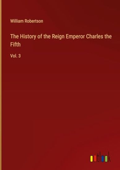 The History of the Reign Emperor Charles the Fifth