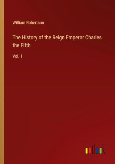 The History of the Reign Emperor Charles the Fifth