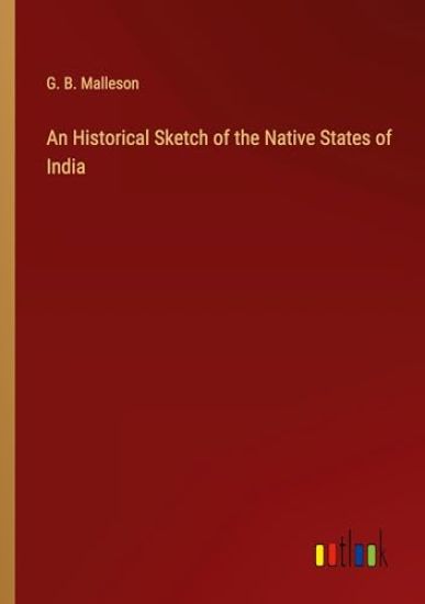 An Historical Sketch of the Native States of India