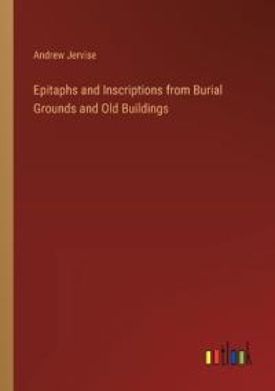 Epitaphs and Inscriptions from Burial Grounds and Old Buildings