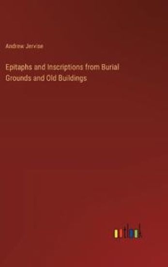 Epitaphs and Inscriptions from Burial Grounds and Old Buildings