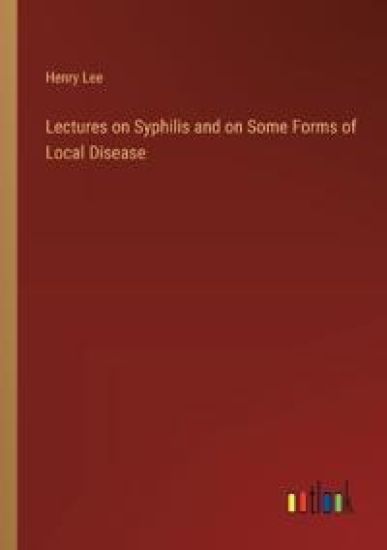 Lectures on Syphilis and on Some Forms of Local Disease