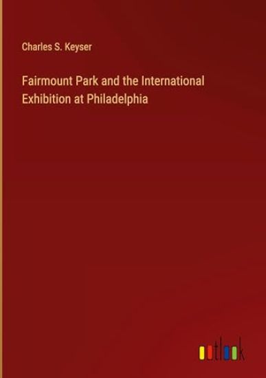 Fairmount Park and the International Exhibition at Philadelphia