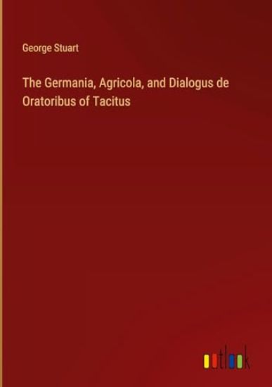The Germania, Agricola, and Dialogus de Oratoribus of Tacitus