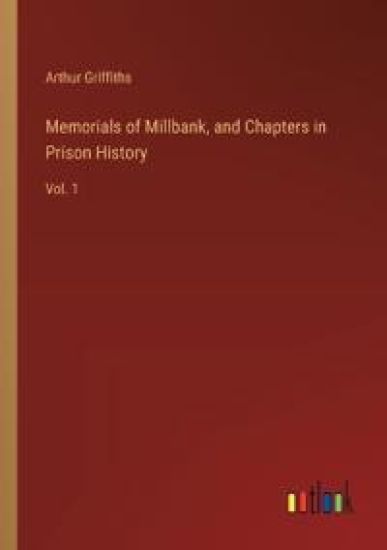 Memorials of Millbank, and Chapters in Prison History