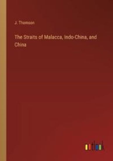 The Straits of Malacca, Indo-China, and China