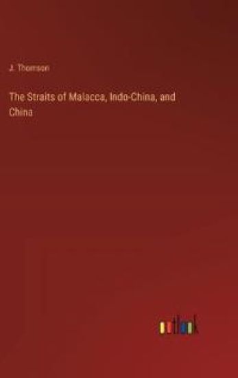 The Straits of Malacca, Indo-China, and China