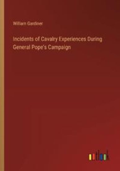 Incidents of Cavalry Experiences During General Pope's Campaign