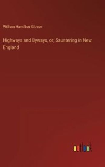 Highways and Byways, or, Sauntering in New England
