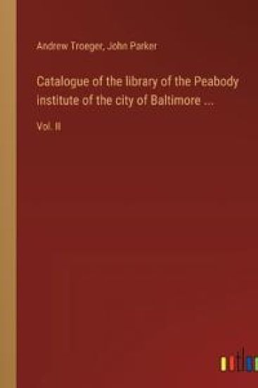 Catalogue of the library of the Peabody institute of the city of Baltimore ...
