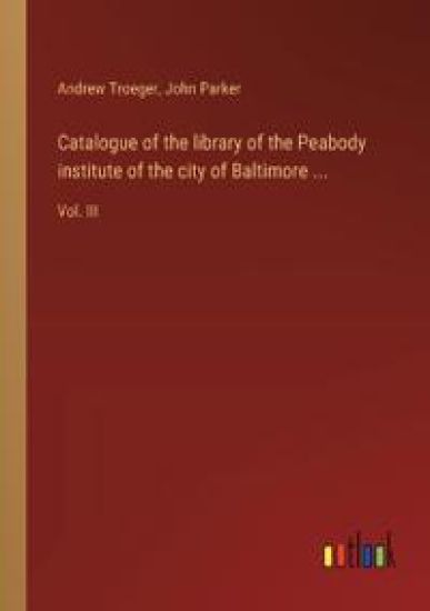 Catalogue of the library of the Peabody institute of the city of Baltimore ...