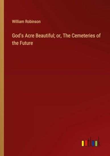 God's Acre Beautiful; or, The Cemeteries of the Future