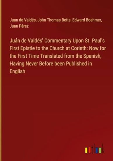 Juán de Valdés' Commentary Upon St. Paul's First Epistle to the Church at Corinth