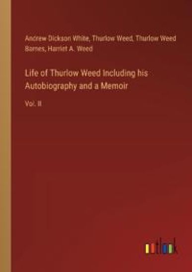 Life of Thurlow Weed Including his Autobiography and a Memoir