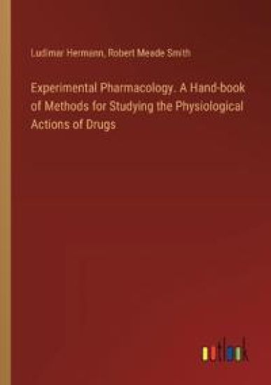 Experimental Pharmacology. A Hand-book of Methods for Studying the Physiological Actions of Drugs