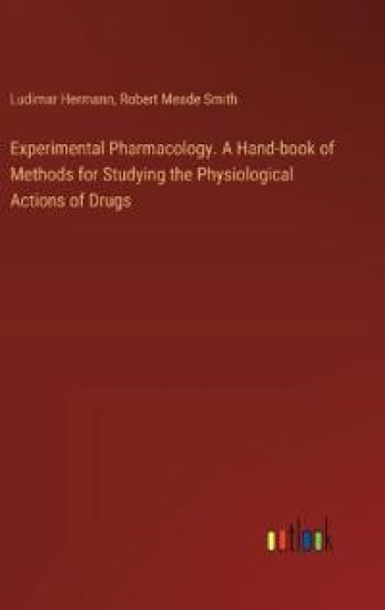 Experimental Pharmacology. A Hand-book of Methods for Studying the Physiological Actions of Drugs