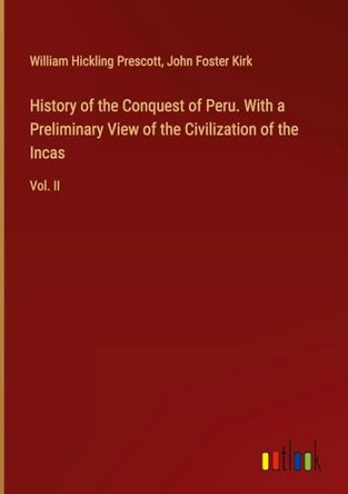 History of the Conquest of Peru. With a Preliminary View of the Civilization of the Incas