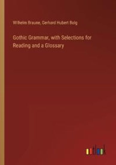 Gothic Grammar, with Selections for Reading and a Glossary