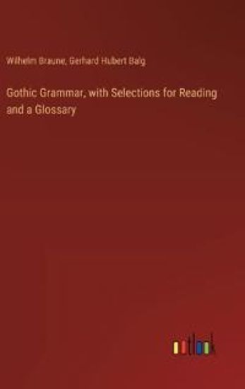 Gothic Grammar, with Selections for Reading and a Glossary