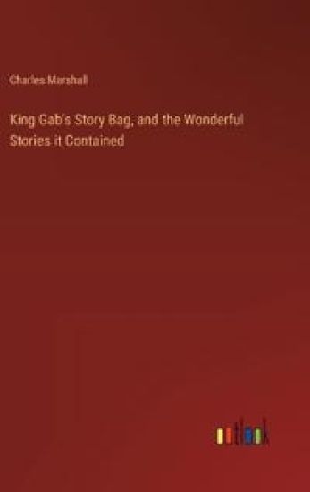 King Gab's Story Bag, and the Wonderful Stories it Contained
