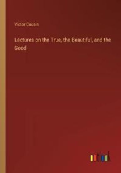 Lectures on the True, the Beautiful, and the Good