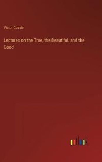 Lectures on the True, the Beautiful, and the Good