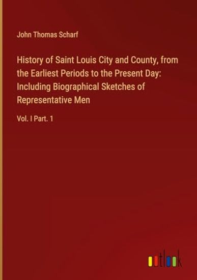 History of Saint Louis City and County, from the Earliest Periods to the Present Day